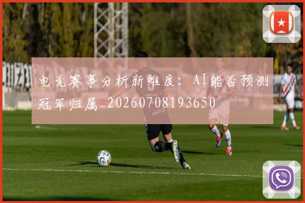 电竞赛事分析新维度:AI能否预测冠军归属_20260708193650