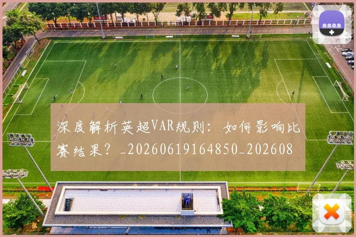 深度解析英超VAR规则：如何影响比赛结果？_20260619164850_20260801203704