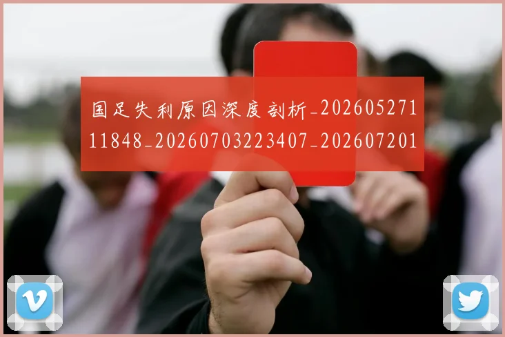 国足失利原因深度剖析_20260527111848_20260703223407_20260720180854